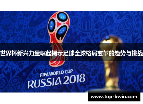 世界杯新兴力量崛起揭示足球全球格局变革的趋势与挑战