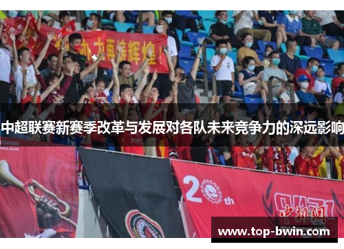 中超联赛新赛季改革与发展对各队未来竞争力的深远影响