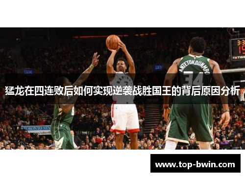 猛龙在四连败后如何实现逆袭战胜国王的背后原因分析