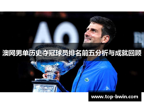 澳网男单历史夺冠球员排名前五分析与成就回顾