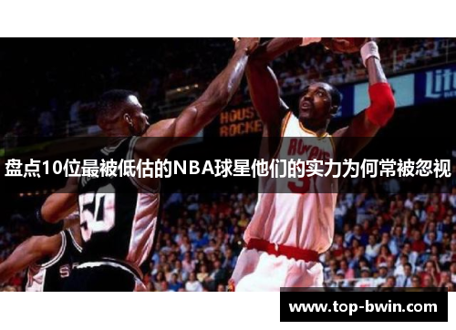 盘点10位最被低估的NBA球星他们的实力为何常被忽视